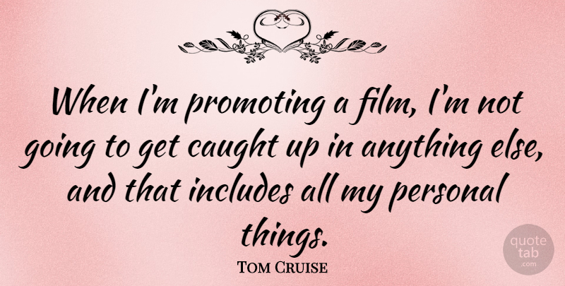 Tom Cruise Quote About Film, Caught, Promoting: When Im Promoting A Film...