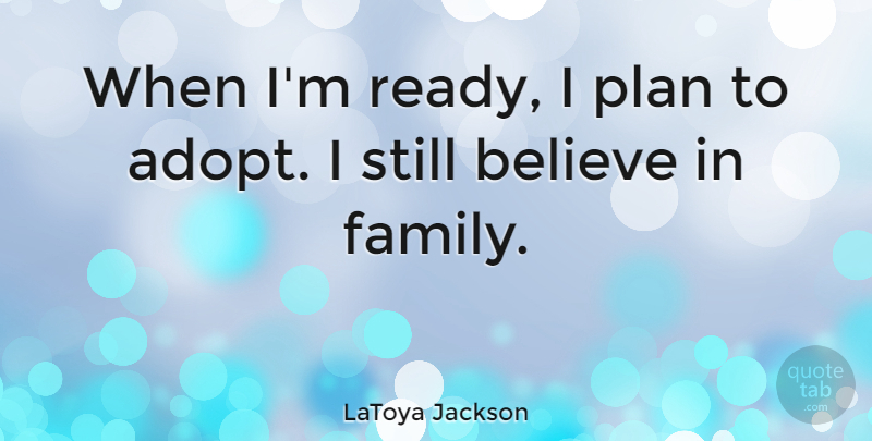 LaToya Jackson Quote About Family, Believe, Plans: When Im Ready I Plan...