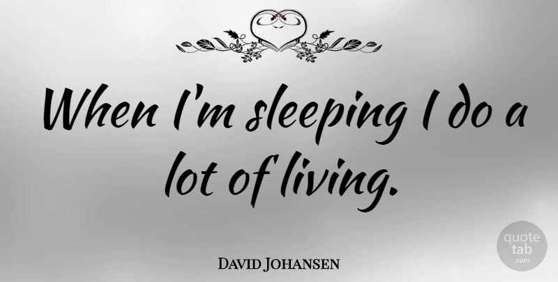 David Johansen Quote About Sleep: When Im Sleeping I Do...