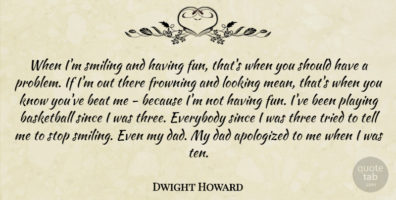 Dwight Howard Quote About Basketball, Fun, Dad: When Im Smiling And Having...