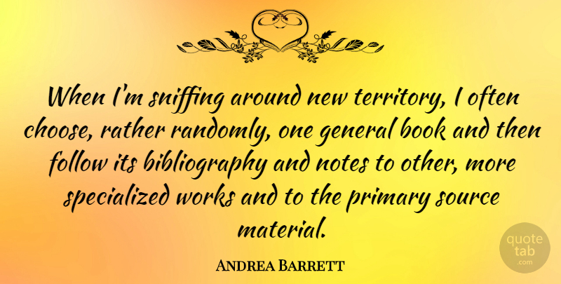 Andrea Barrett Quote About Book, Follow, General, Notes, Primary: When Im Sniffing Around New...