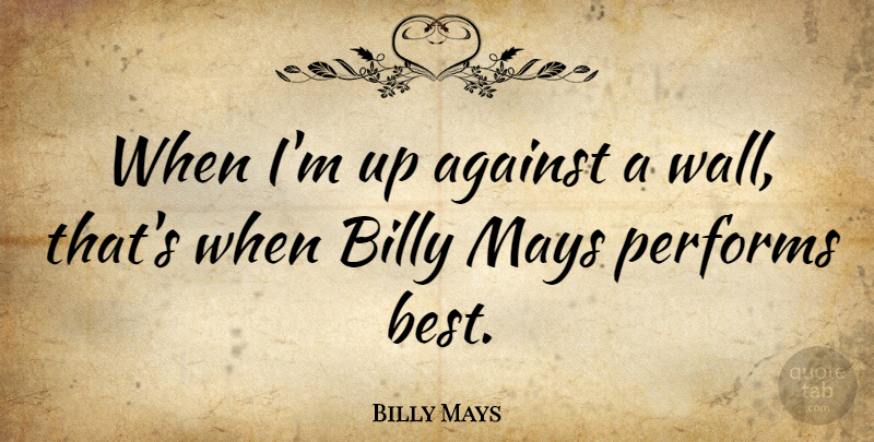 Billy Mays Quote About Best, Billy, Mays, Performs: When Im Up Against A...