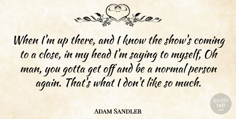 Adam Sandler Quote About Men, Normal, Shows: When Im Up There And...