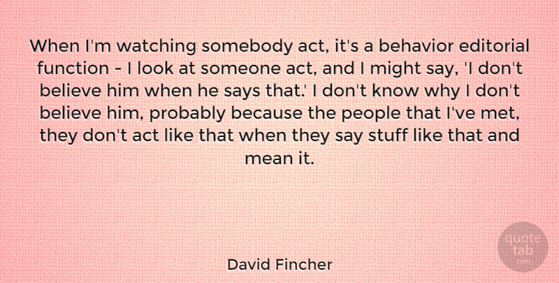 David Fincher Quote About Believe, Mean, People: When Im Watching Somebody Act...