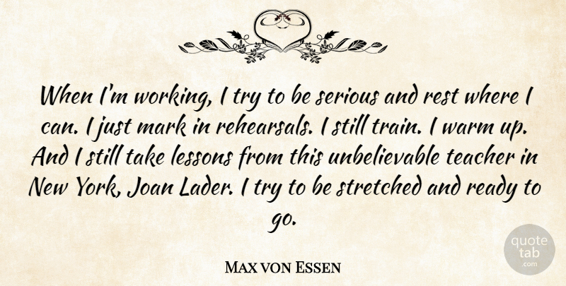 Max von Essen Quote About Joan, Lessons, Mark, Ready, Rest: When Im Working I Try...