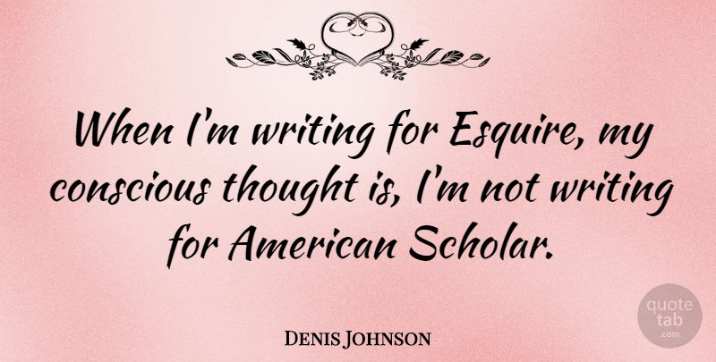 Denis Johnson Quote About undefined: When Im Writing For Esquire...