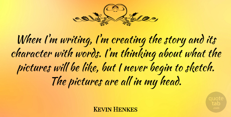 Kevin Henkes Quote About Begin, Creating, Pictures: When Im Writing Im Creating...