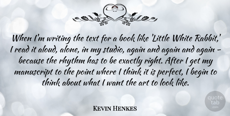 Kevin Henkes Quote About Again, Alone, Art, Begin, Exactly: When Im Writing The Text...