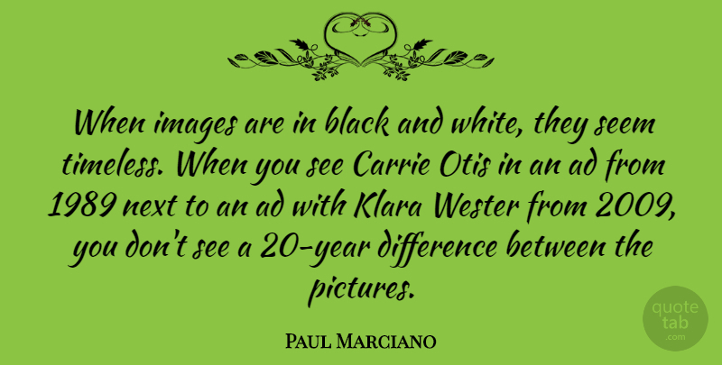 Paul Marciano Quote About Ad, Carrie, Images, Next, Seem: When Images Are In Black...