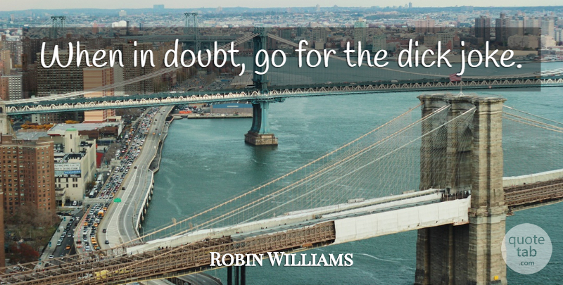 Robin Williams Quote About Doubt, When In Doubt, Jokes: When In Doubt Go For...