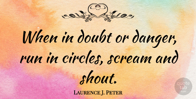 Laurence J. Peter Quote About Running, Technology, Circles: When In Doubt Or Danger...