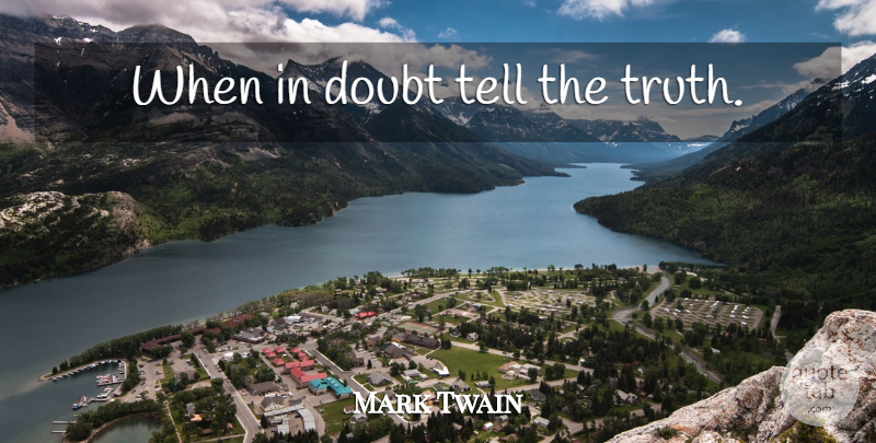 Mark Twain Quote About Life, Truth, Honesty: When In Doubt Tell The...