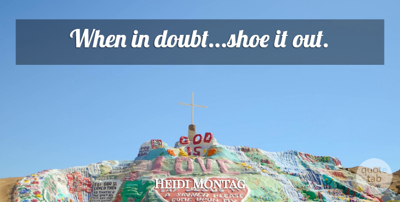 Heidi Montag Quote About Shoes, Doubt, When In Doubt: When In Doubtshoe It Out...