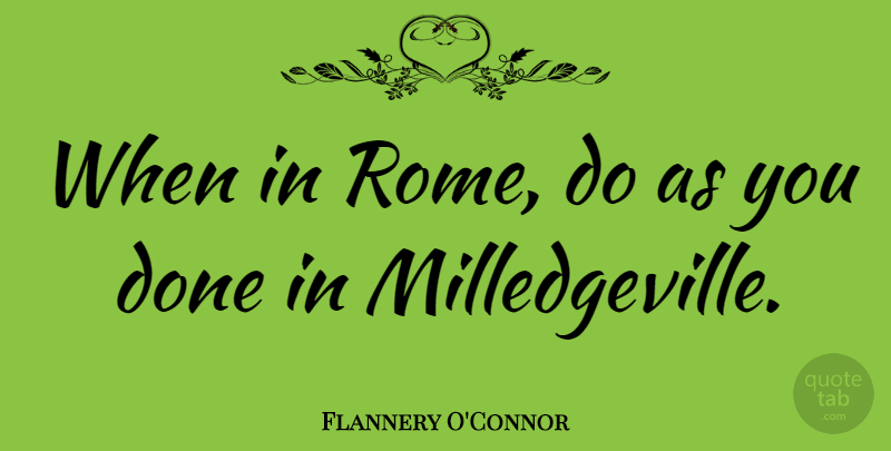 Flannery O'Connor Quote About Rome, Literature, Done: When In Rome Do As...