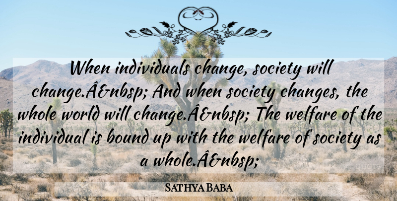 Sathya Baba Quote About Bound, Individual, Society, Welfare: When Individuals Change Society Will...