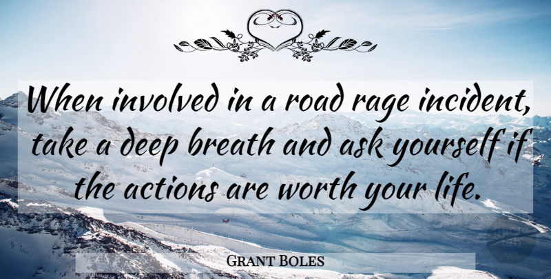 Grant Boles Quote About Actions, Ask, Breath, Deep, Involved: When Involved In A Road...