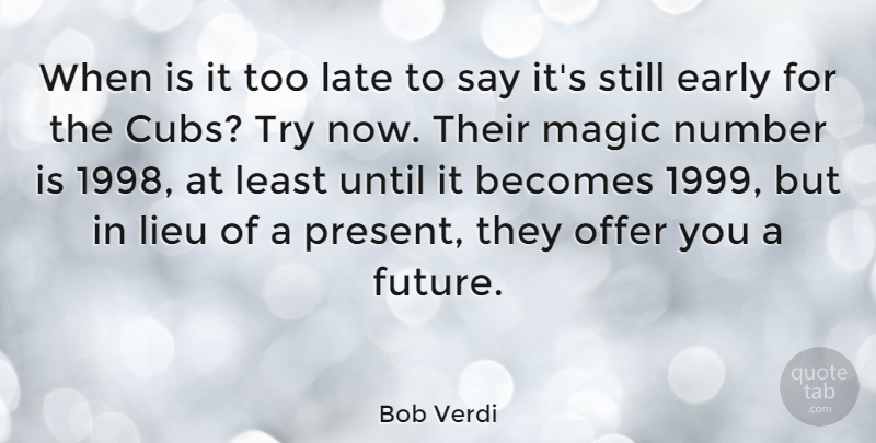 Bob Verdi Quote About Becomes, Early, Number, Offer, Until: When Is It Too Late...