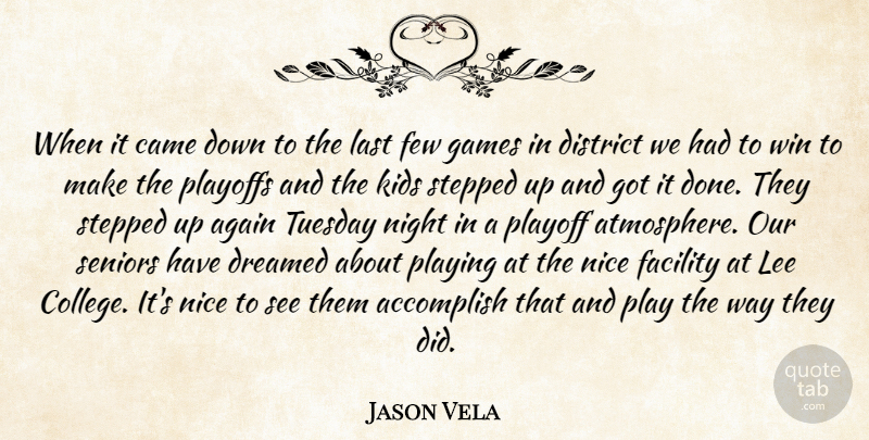 Jason Vela Quote About Accomplish, Again, Came, District, Dreamed: When It Came Down To...