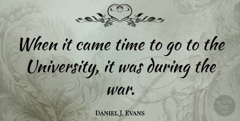 Daniel J. Evans Quote About War, University: When It Came Time To...