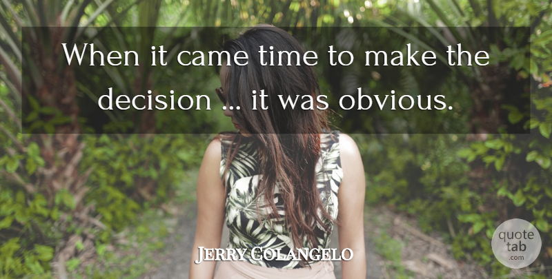 Jerry Colangelo Quote About Came, Decision, Time: When It Came Time To...