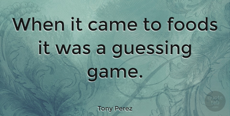 Tony Perez Quote About American Athlete, Guessing: When It Came To Foods...