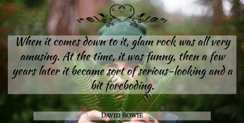 David Bowie Quote About Became, Bit, Few, Funny, Glam: When It Comes Down To...