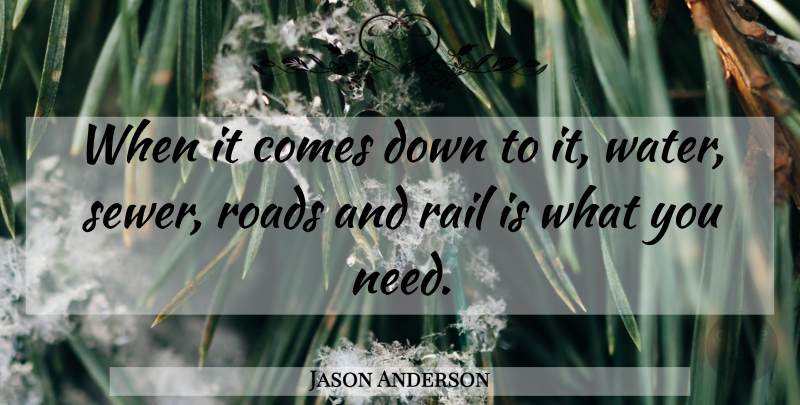 Jason Anderson Quote About Rail, Roads: When It Comes Down To...