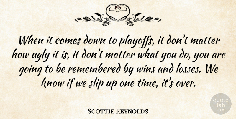 Scottie Reynolds Quote About Matter, Remembered, Slip, Ugly, Wins: When It Comes Down To...