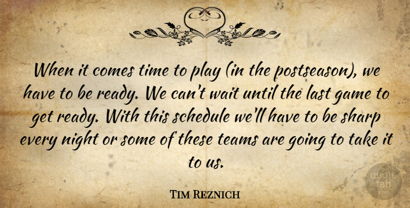 Tim Reznich Quote About Game, Last, Night, Schedule, Sharp: When It Comes Time To...