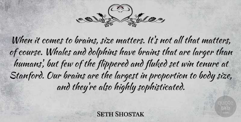 Seth Shostak Quote About Brains, Dolphins, Few, Highly, Larger: When It Comes To Brains...