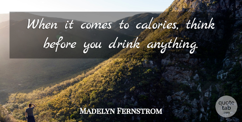 Madelyn Fernstrom Quote About Drink: When It Comes To Calories...