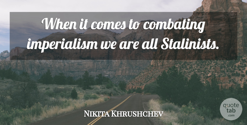 Nikita Khrushchev Quote About undefined: When It Comes To Combating...