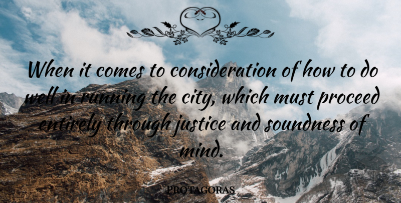Protagoras Quote About Running, Cities, Justice: When It Comes To Consideration...
