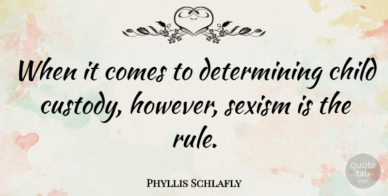 Phyllis Schlafly Quote About Children, Custody, Sexism: When It Comes To Determining...