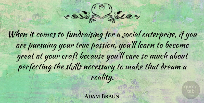 Adam Braun Quote About Dream, Passion, Reality: When It Comes To Fundraising...