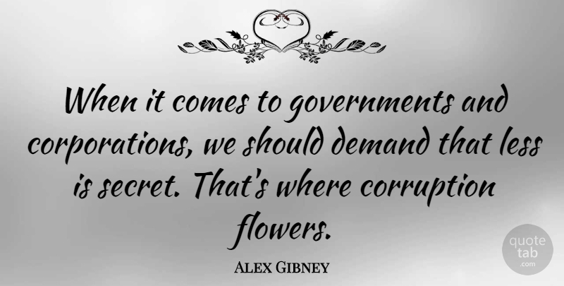Alex Gibney Quote About Corruption, Demand, Less: When It Comes To Governments...