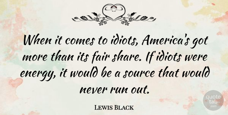 Lewis Black Quote About Running, America, Energy: When It Comes To Idiots...