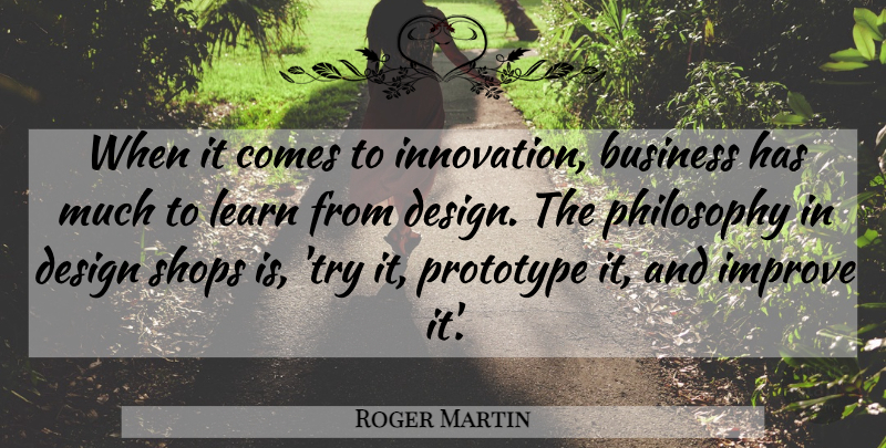 Roger Martin Quote About Philosophy, Design, Innovation: When It Comes To Innovation...