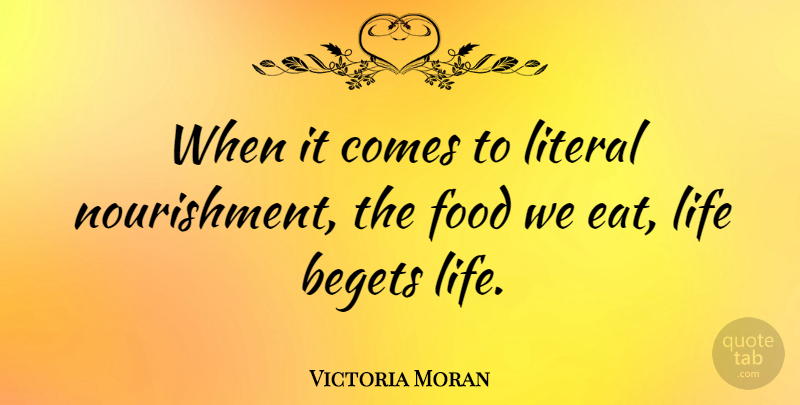 Victoria Moran Quote About Literal, Begets, Nourishment: When It Comes To Literal...