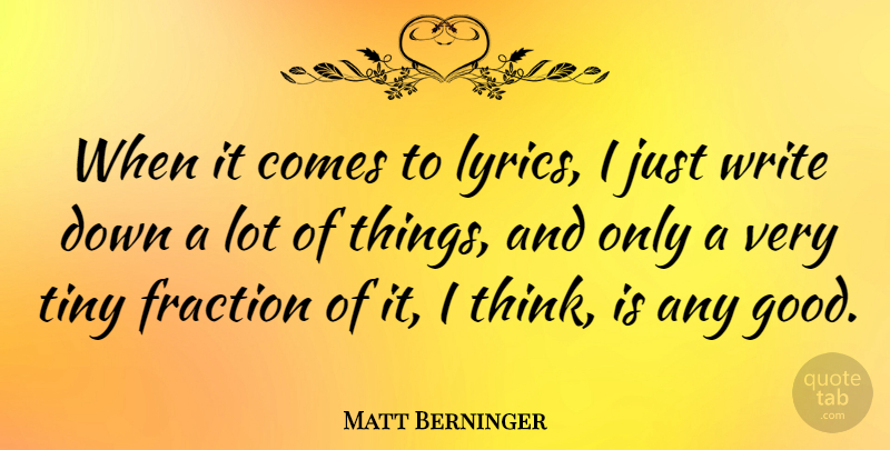 Matt Berninger Quote About Good, Tiny: When It Comes To Lyrics...