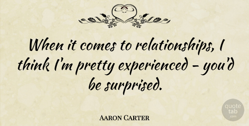 Aaron Carter Quote About Thinking: When It Comes To Relationships...