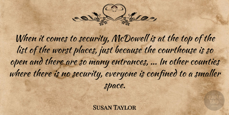 Susan Taylor Quote About Confined, Counties, List, Open, Security: When It Comes To Security...