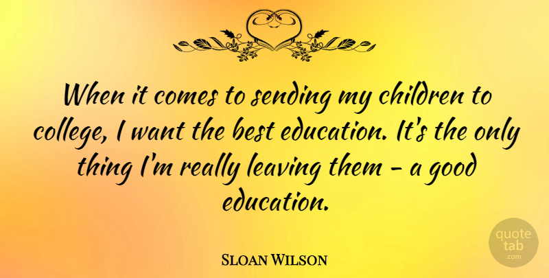Sloan Wilson Quote About Best, Children, Education, Good, Leaving: When It Comes To Sending...