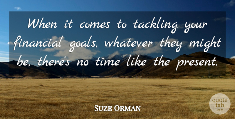 Suze Orman Quote About Financial Goals, Might, Tackling: When It Comes To Tackling...