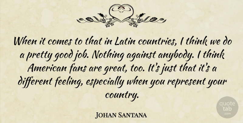 Johan Santana Quote About Against, Fans, Good, Latin, Represent: When It Comes To That...