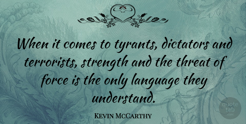 Kevin McCarthy Quote About Dictators, Strength, Threat: When It Comes To Tyrants...