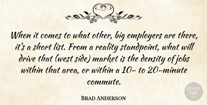Brad Anderson Quote About Density, Drive, Employers, Jobs, Market: When It Comes To What...