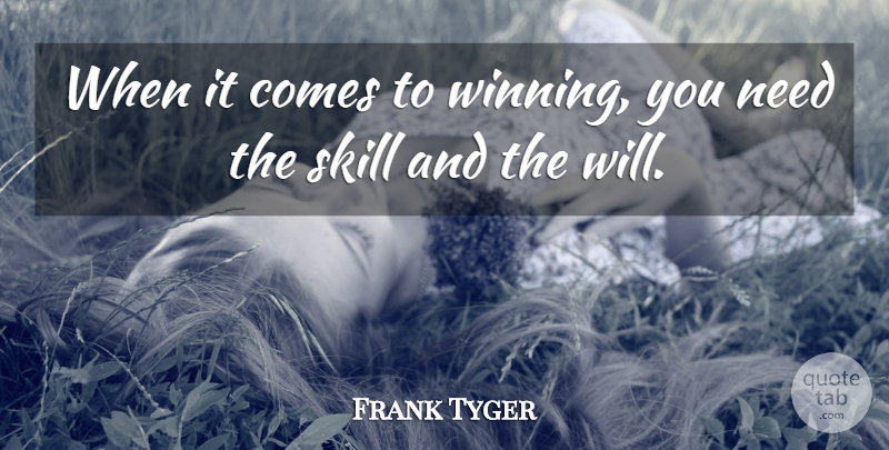 Frank Tyger Quote About Skill: When It Comes To Winning...