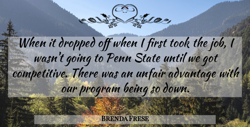 Brenda Frese Quote About Advantage, Dropped, Penn, Program, State: When It Dropped Off When...