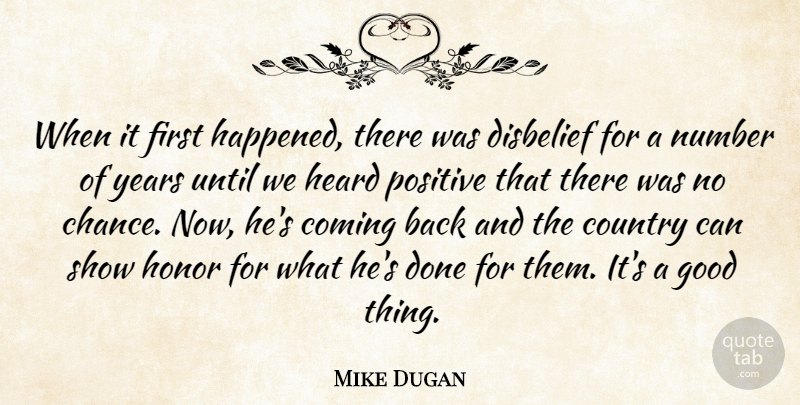 Mike Dugan Quote About Coming, Country, Disbelief, Good, Heard: When It First Happened There...
